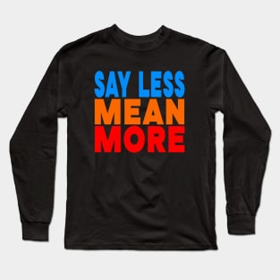 Say less mean more Long Sleeve T-Shirt